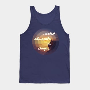 collect moments not things Tank Top